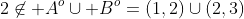 2\not\in A^o\cup B^o=(1,2)\cup(2,3)