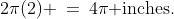 2\pi(2) \:=\:4\pi\text{ inches.}