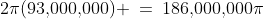 2\pi(93,\!000,\!000) \:=\:186,\!000,\!000\:\!\pi