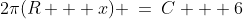 2\pi(R + x) \:=\:C + 6