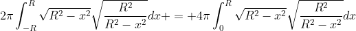 2\pi\int_{-R}^{R}\sqrt{R^2-x^2}\sqrt{\frac{R^2}{R^2-x^2}}dx = 4\pi\int_{0}^{R}\sqrt{R^2-x^2}\sqrt{\frac{R^2}{R^2-x^2}}dx