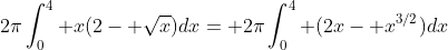 2\pi\int_0^4 x(2- \sqrt{x})dx= 2\pi\int_0^4 (2x- x^{3/2})dx