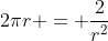 2\pi{r} = \frac{2}{r^2}