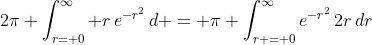 2\pi \int_{r= 0}^\infty {r\,e^{-r^2}\,d} = \pi \int_{r = 0}^{\infty}{e^{-r^2}\,2r\,dr}