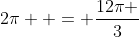 2\pi  = \frac{{12\pi }}{3}