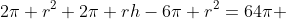 2\pi r^2+2\pi rh-6\pi r^2=64\pi 