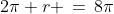 2\pi r \,=\,8\pi