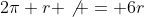 2\pi r \not = 6r
