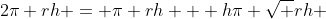 2\pi rh = \pi rh + h\pi \sqrt {rh} 