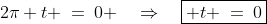 (1)\;\;2\pi t \:=\:0 \quad\Rightarrow\quad\boxed{ t \:=\:0}