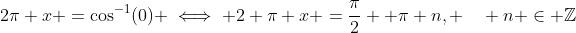 2\pi x =\cos^{-1}(0) \iff 2 \pi x =\frac{\pi}{2} +\pi n, \quad n \in \mathbb{Z}