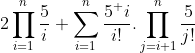 2\prod_{i=1}^{n}\frac{5}{i}+\sum_{i=1}^{n}\frac{5^ {i}}{i!}.\prod_{j=i+1}^{n}\frac{5}{j!}