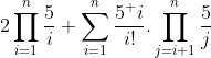 2\prod_{i=1}^{n}\frac{5}{i}+\sum_{i=1}^{n}\frac{5^ {i}}{i!}.\prod_{j=i+1}^{n}\frac{5}{j}