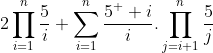 2\prod_{i=1}^{n}\frac{5}{i}+\sum_{i=1}^{n}\frac{5^  {i}}{i}.\prod_{j=i+1}^{n}\frac{5}{j}