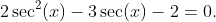 2\sec^2(x)-3\sec(x)-2=0.