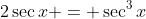 2\sec{x} = \sec^3{x}