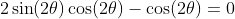 2\sin(2\theta)\cos(2\theta)-\cos(2\theta)=0