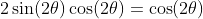 2\sin(2\theta)\cos(2\theta)=\cos(2\theta)