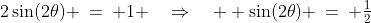 2\sin(2\theta) \:=\: 1 \quad\Rightarrow\quad  \sin(2\theta) \:=\: \tfrac{1}{2}