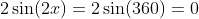 2\sin(2x)=2\sin(360)=0