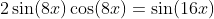2\sin(8x)\cos(8x)=\sin(16x)