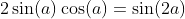 2\sin(a)\cos(a)=\sin(2a)