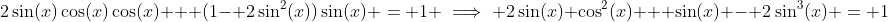 2\sin(x)\cos(x)\cos(x) + (1- 2\sin^2(x))\sin(x) = 1 \implies 2\sin(x) \cos^2(x) + \sin(x) - 2\sin^3(x) = 1