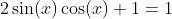 2\sin(x)\cos(x)+1=1
