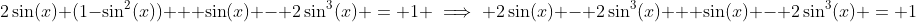 2\sin(x) (1-\sin^2(x)) + \sin(x) - 2\sin^3(x) = 1 \implies 2\sin(x) - 2\sin^3(x) + \sin(x) - 2\sin^3(x) = 1