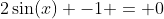 2\sin(x) -1 = 0