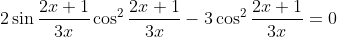 2\sin\frac{2x+1}{3x}\cos^2\frac{2x+1}{3x}-3\cos^2\frac{2x+1}{3x}=0