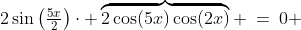 2\sin\left(\tfrac{5x}{2}\right)\cdot \overbrace{2\cos(5x)\cos(2x)} \:=\:0 