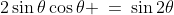 2\sin\theta\cos\theta \:=\:\sin2\theta