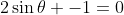 2\sin\theta -1=0