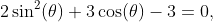 2\sin^{2}(\theta)+3\cos(\theta)-3=0,