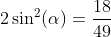 2\sin^2(\alpha)=\frac{18}{49}