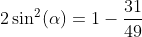 2\sin^2(\alpha)=1-\frac{31}{49}
