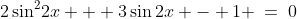 2\sin^2\!2x + 3\sin2x - 1 \:=\:0