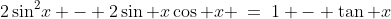 2\sin^2\!x - 2\sin x\cos x \:=\:1 - \tan x