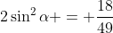 2\sin^2{\alpha} = \frac{18}{49}