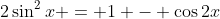 2\sin^2{x} = 1 - \cos{2x}