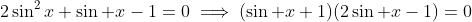 2\sin^2x+\sin x-1=0\implies(\sin x+1)(2\sin x-1)=0