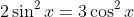 2\sin^2x=3\cos^2x