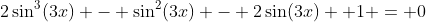 2\sin^3(3x) - \sin^2(3x) - 2\sin(3x) +1 = 0