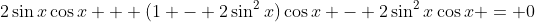 2\sin{x}\cos{x} + (1 - 2\sin^2{x})\cos{x} - 2\sin^2{x}\cos{x} = 0