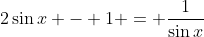 2\sin{x} - 1 = \frac{1}{\sin{x}}