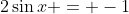 2\sin{x} = -1