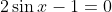 2\sin{x}-1=0
