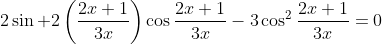 2\sin 2\left(\frac{2x+1}{3x}\right)\cos\frac{2x+1}{3x}-3\cos^2\frac{2x+1}{3x}=0