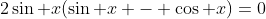 2\sin x(\sin x - \cos x)=0